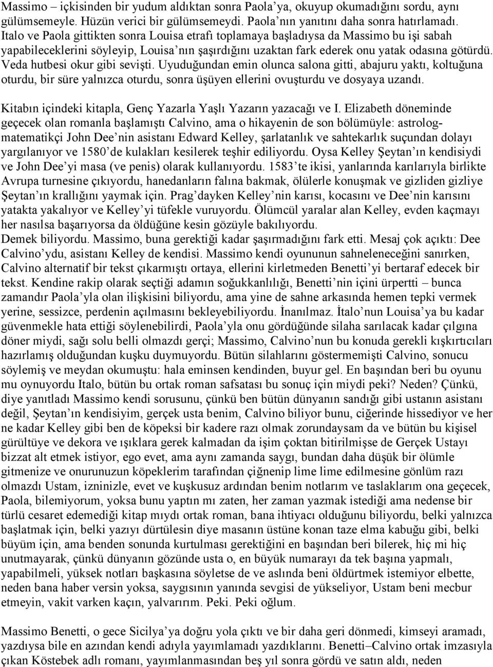 Veda hutbesi okur gibi sevişti. Uyuduğundan emin olunca salona gitti, abajuru yaktı, koltuğuna oturdu, bir süre yalnızca oturdu, sonra üşüyen ellerini ovuşturdu ve dosyaya uzandı.