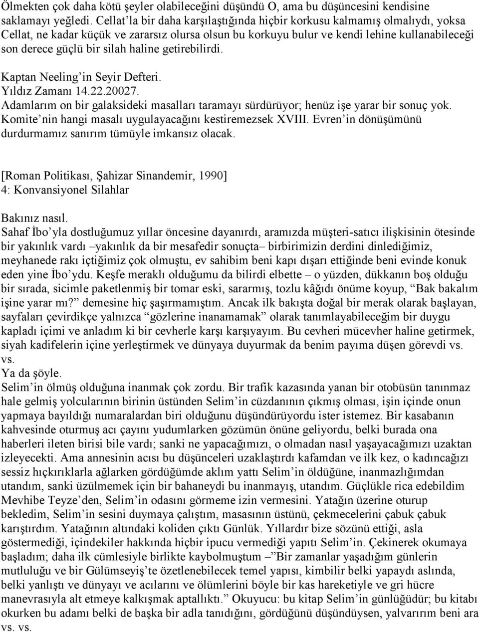 haline getirebilirdi. Kaptan Neeling in Seyir Defteri. Yıldız Zamanı 14.22.20027. Adamlarım on bir galaksideki masalları taramayı sürdürüyor; henüz işe yarar bir sonuç yok.