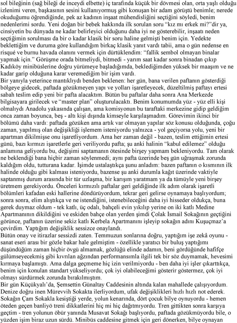 dir ya, cinsiyetin bu dünyada ne kadar belirleyici olduğunu daha iyi ne gösterebilir, inşaatı neden seçtiğimin sorulması da bir o kadar klasik bir soru haline gelmişti benim için.