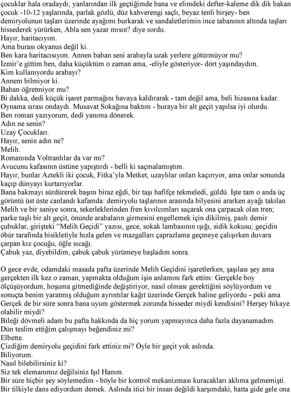 Ben kara haritacısıyım. Annen baban seni arabayla uzak yerlere götürmüyor mu? İzmir e gittim ben, daha küçüktüm o zaman ama, -eliyle gösteriyor- dört yaşındaydım. Kim kullanıyordu arabayı?