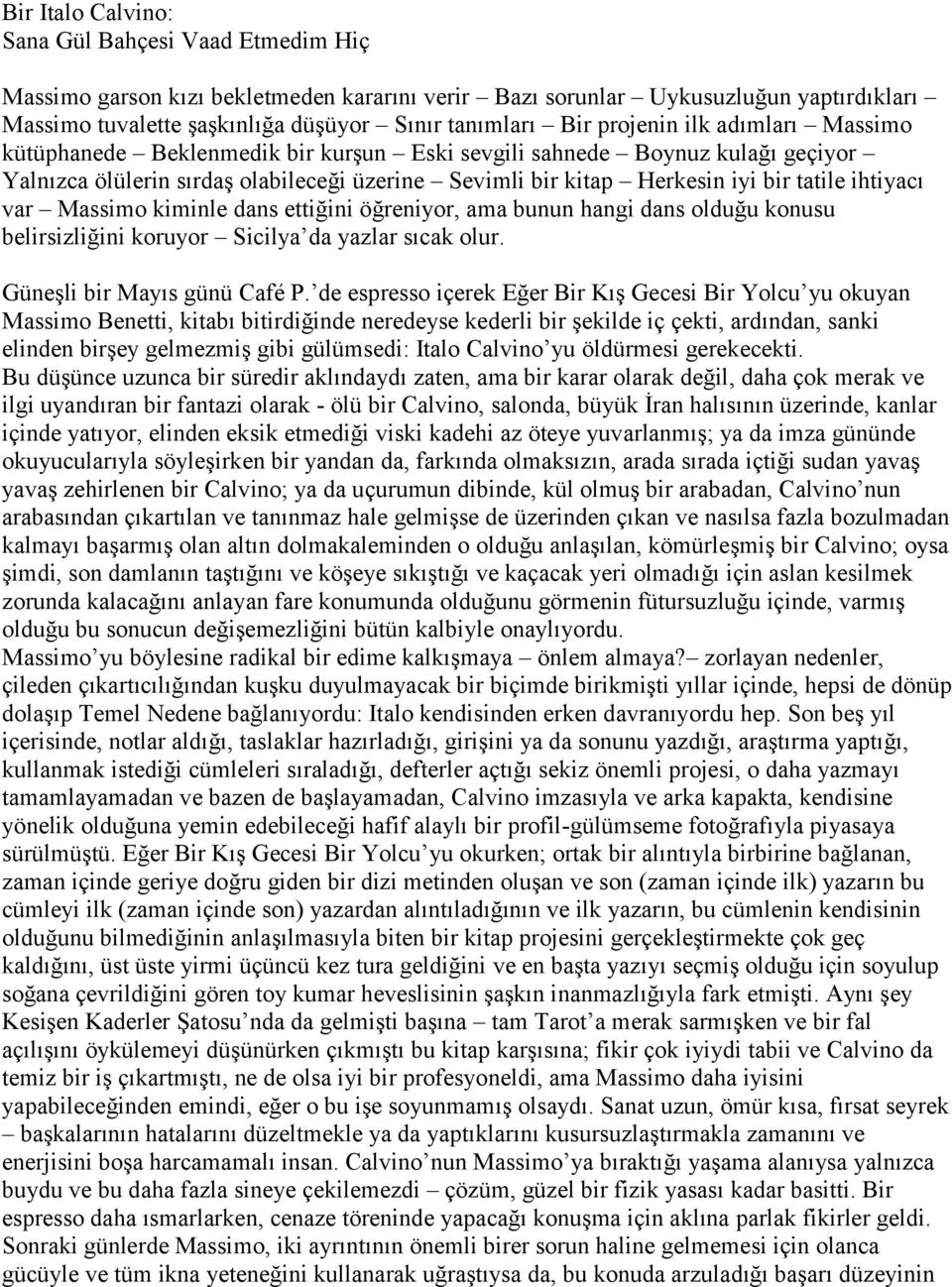 ihtiyacı var Massimo kiminle dans ettiğini öğreniyor, ama bunun hangi dans olduğu konusu belirsizliğini koruyor Sicilya da yazlar sıcak olur. Güneşli bir Mayıs günü Café P.