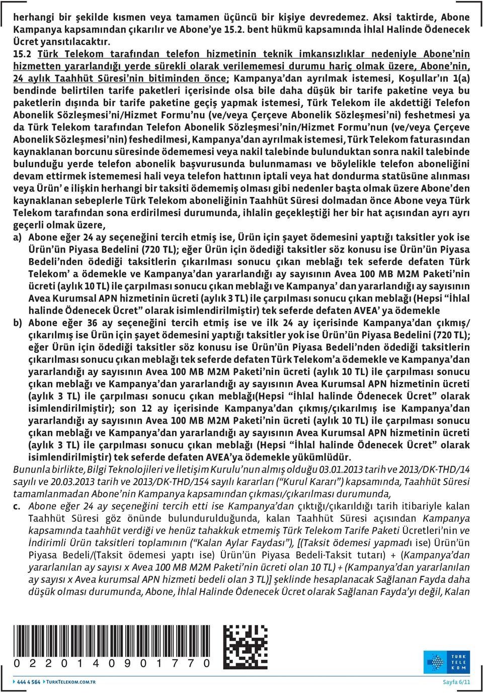 2 Türk Telekom tarafından telefon hizmetinin teknik imkansızlıklar nedeniyle Abone nin hizmetten yararlandığı yerde sürekli olarak verilememesi durumu hariç olmak üzere, Abone nin, 24 aylık Taahhüt