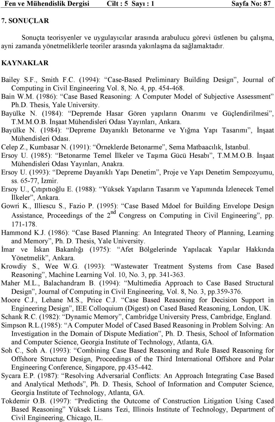 , Smith F.C. (1994): Case-Based Preliminary Building Design, Journal of Computing in Civil Engineering Vol. 8, No. 4, pp. 454-468. Bain W.M.