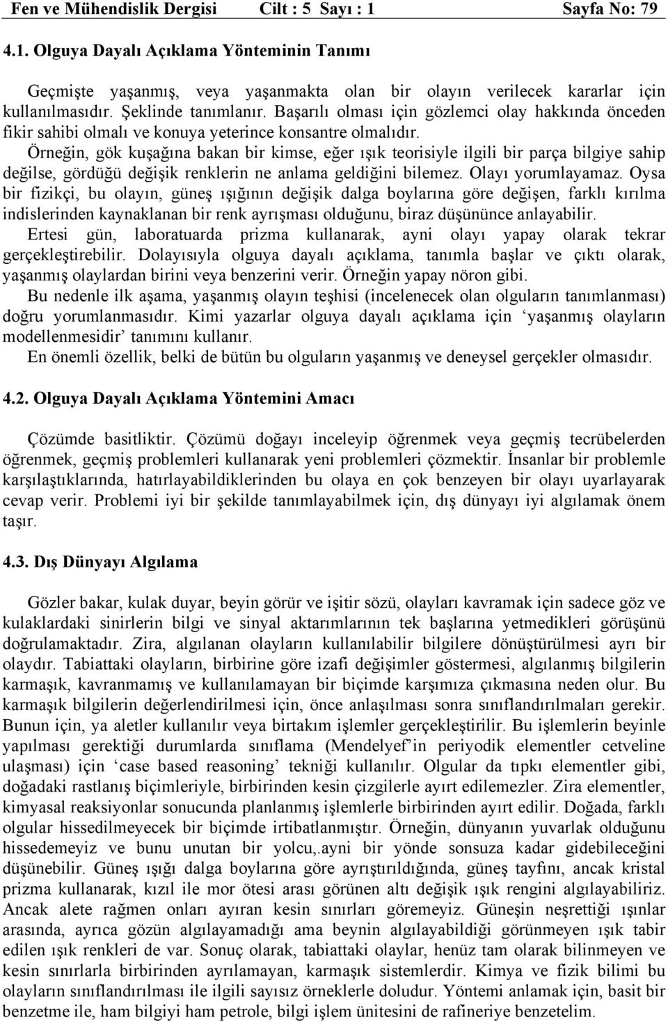 Örneğin, gök kuşağına bakan bir kimse, eğer ışık teorisiyle ilgili bir parça bilgiye sahip değilse, gördüğü değişik renklerin ne anlama geldiğini bilemez. Olayı yorumlayamaz.