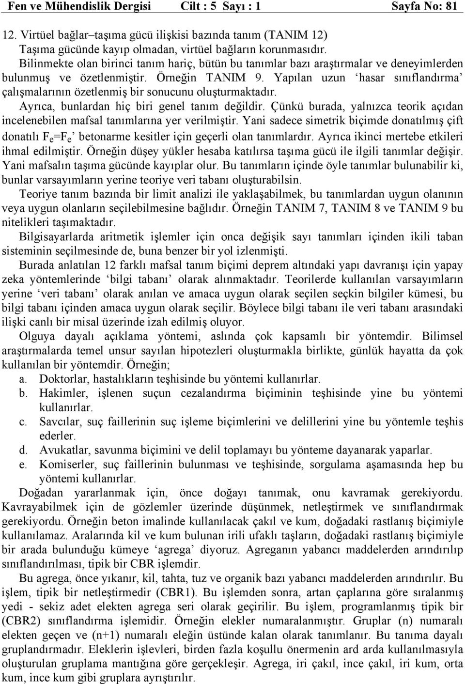 Yapılan uzun hasar sınıflandırma çalışmalarının özetlenmiş bir sonucunu oluşturmaktadır. Ayrıca, bunlardan hiç biri genel tanım değildir.