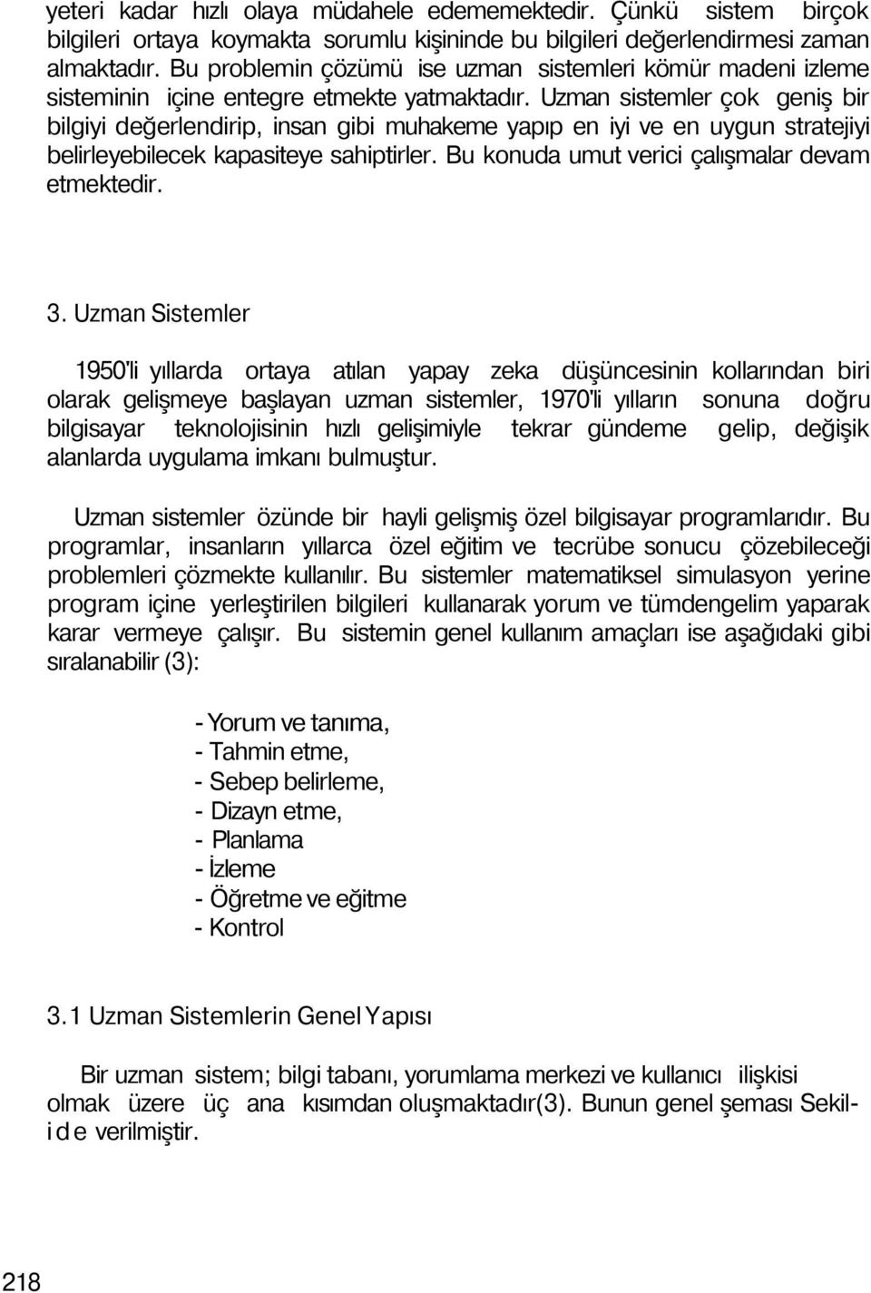 Uzman sistemler çok geniş bir bilgiyi değerlendirip, insan gibi muhakeme yapıp en iyi ve en uygun stratejiyi belirleyebilecek kapasiteye sahiptirler. Bu konuda umut verici çalışmalar devam etmektedir.