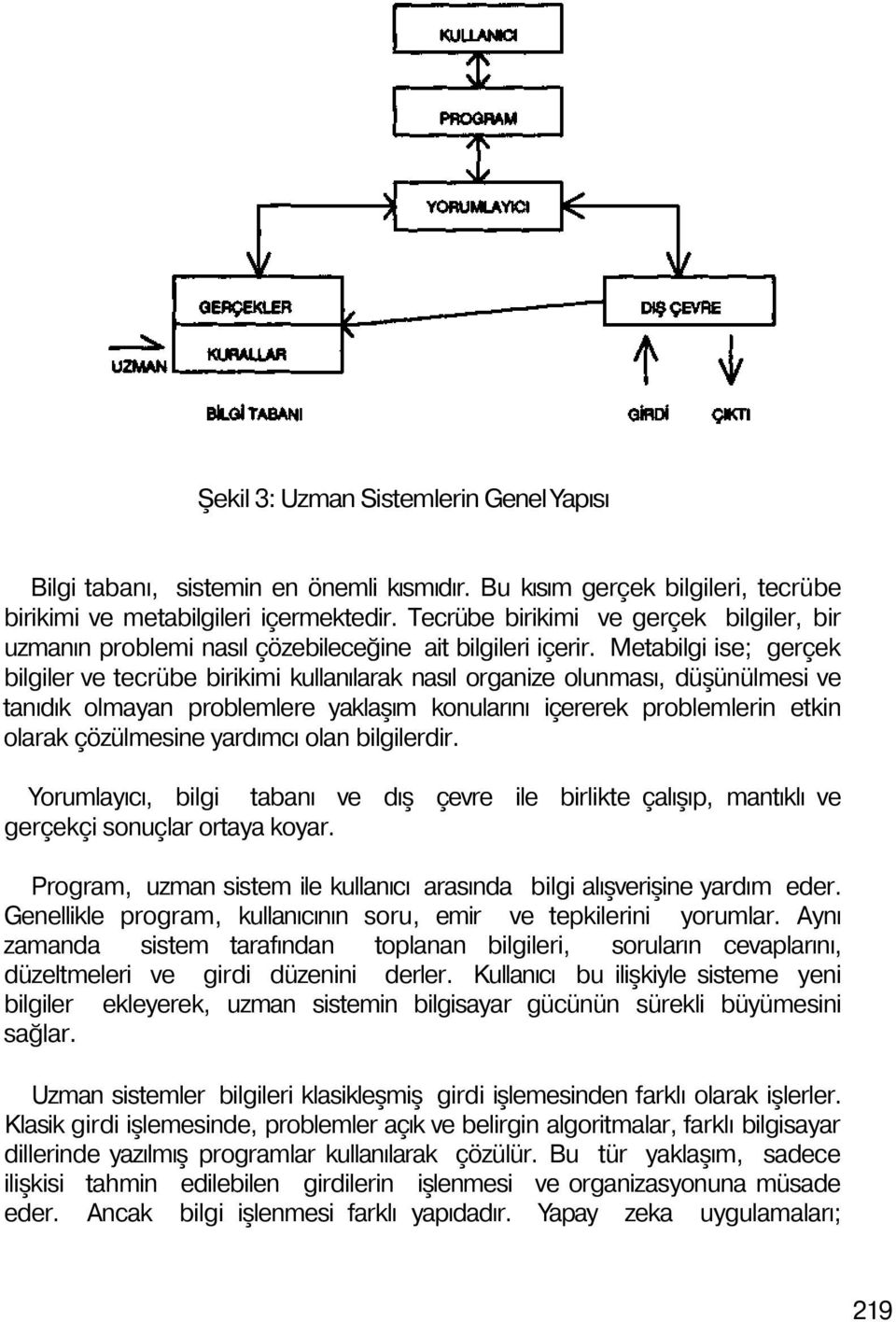 Metabilgi ise; gerçek bilgiler ve tecrübe birikimi kullanılarak nasıl organize olunması, düşünülmesi ve tanıdık olmayan problemlere yaklaşım konularını içererek problemlerin etkin olarak çözülmesine