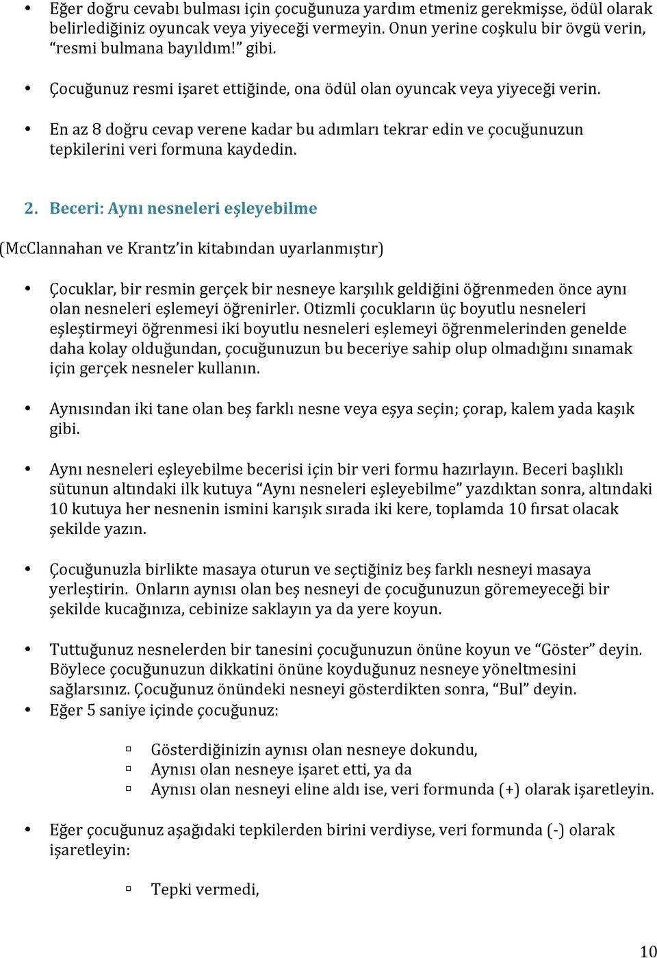 Beceri: Aynı nesneleri eşleyebilme (McClannahan ve Krantz in kitabından uyarlanmıştır) Çocuklar, bir resmin gerçek bir nesneye karşılık geldiğini öğrenmeden önce aynı olan nesneleri eşlemeyi