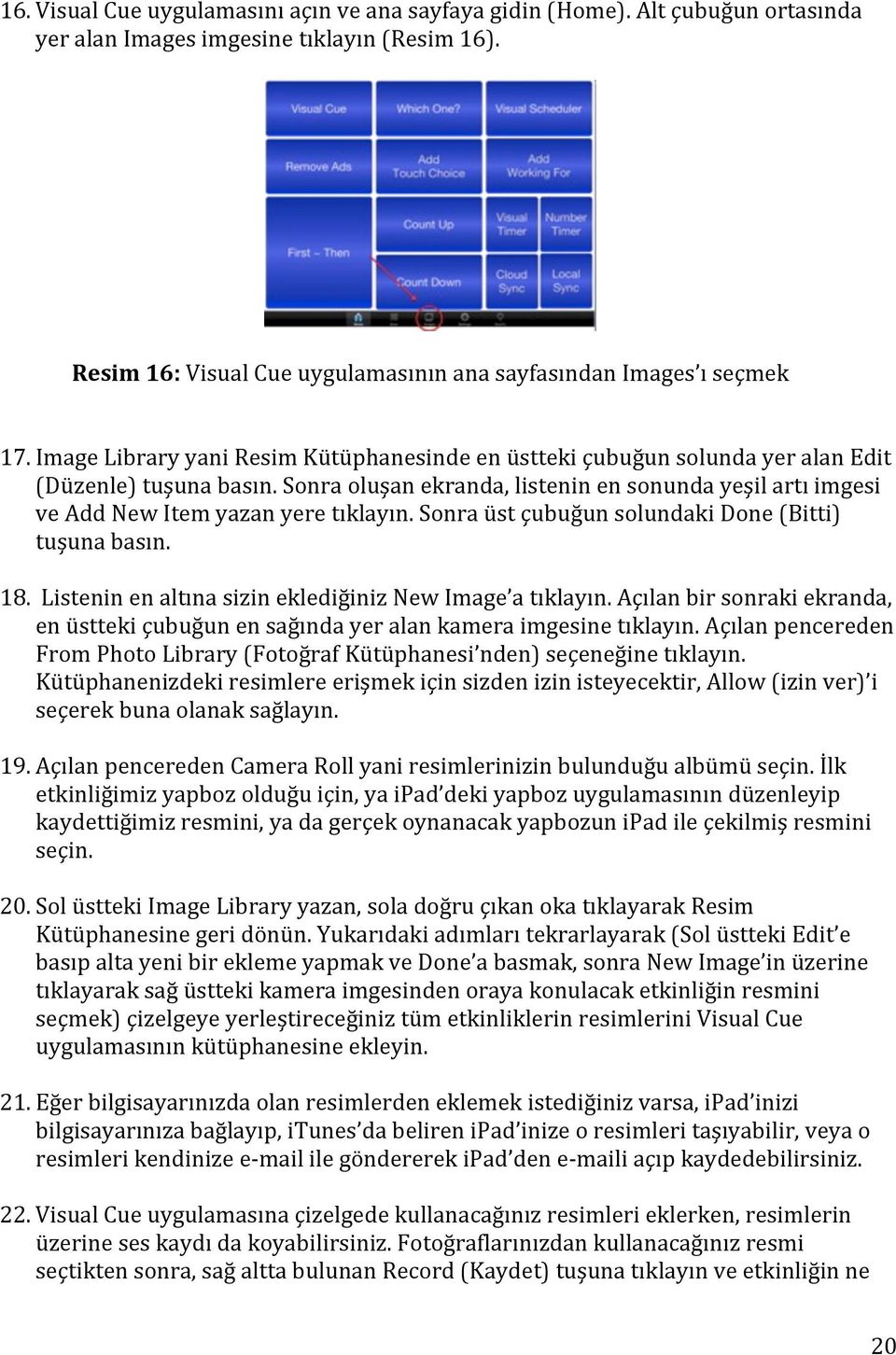 Sonra oluşan ekranda, listenin en sonunda yeşil artı imgesi ve Add New Item yazan yere tıklayın. Sonra üst çubuğun solundaki Done (Bitti) tuşuna basın. 18.