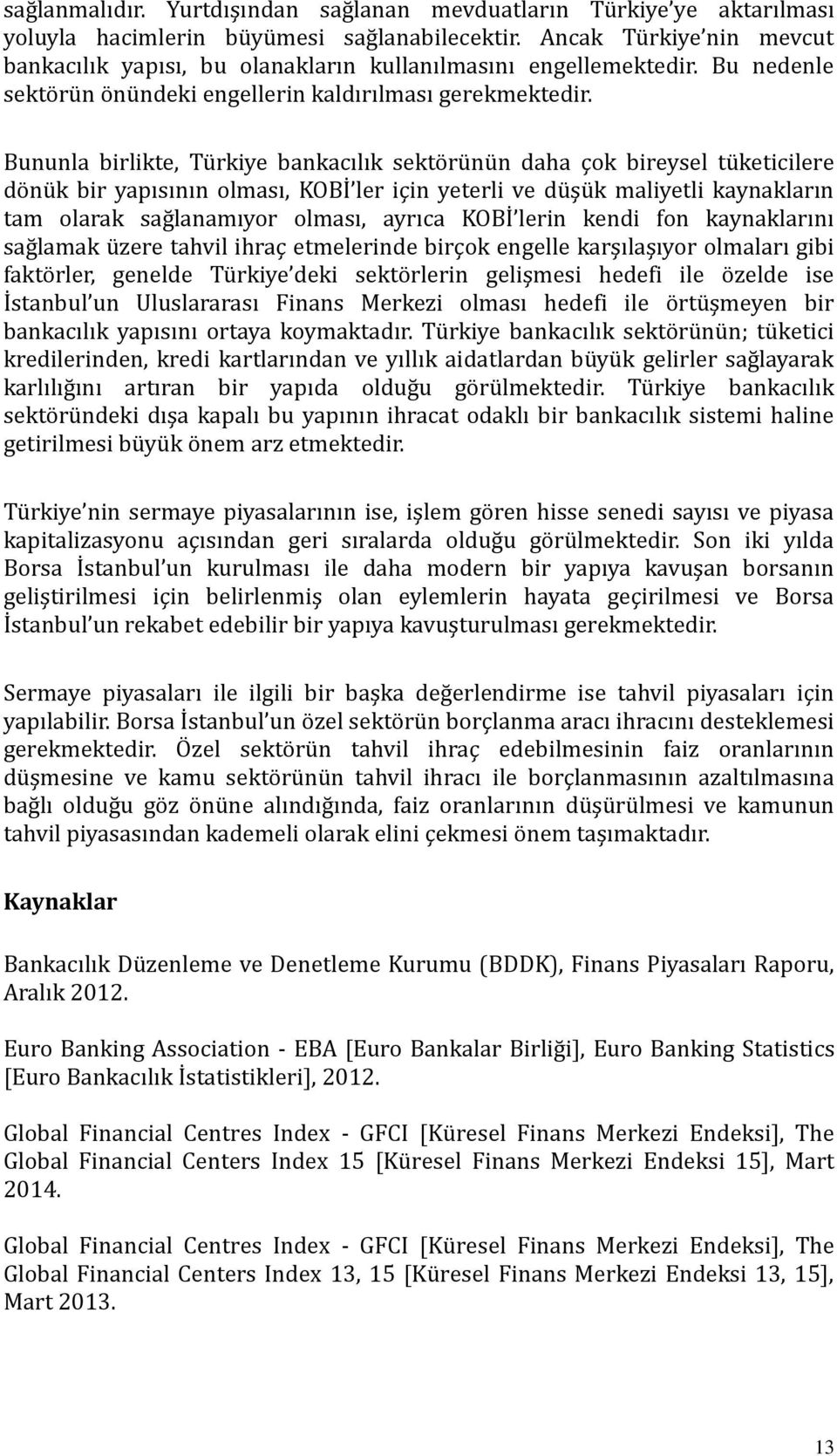 Bununla birlikte, Türkiye bankacılık sektörünün daha çok bireysel tüketicilere dönük bir yapısının olması, KOBİ ler için yeterli ve düşük maliyetli kaynakların tam olarak sağlanamıyor olması, ayrıca