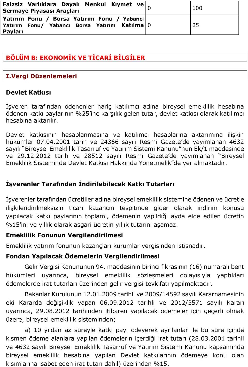 Vergi Düzenlemeleri Devlet Katkısı İşveren tarafından ödenenler hariç katılımcı adına bireysel emeklilik hesabına ödenen katkı paylarının %25 ine karşılık gelen tutar, devlet katkısı olarak katılımcı