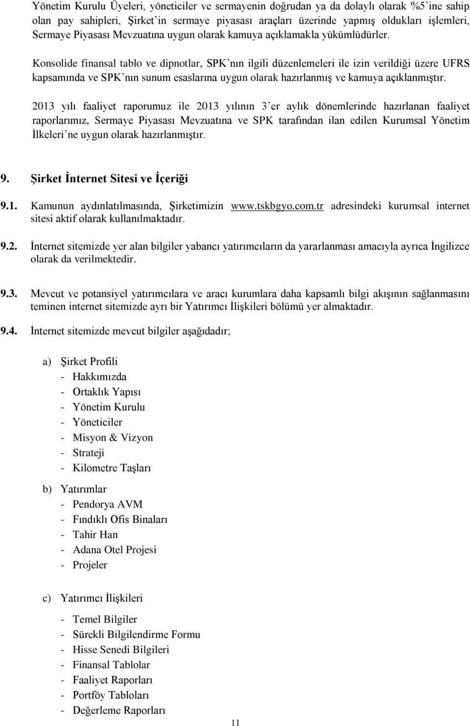 Konsolide finansal tablo ve dipnotlar, SPK nın ilgili düzenlemeleri ile izin verildiği üzere UFRS kapsamında ve SPK nın sunum esaslarına uygun olarak hazırlanmış ve kamuya açıklanmıştır.