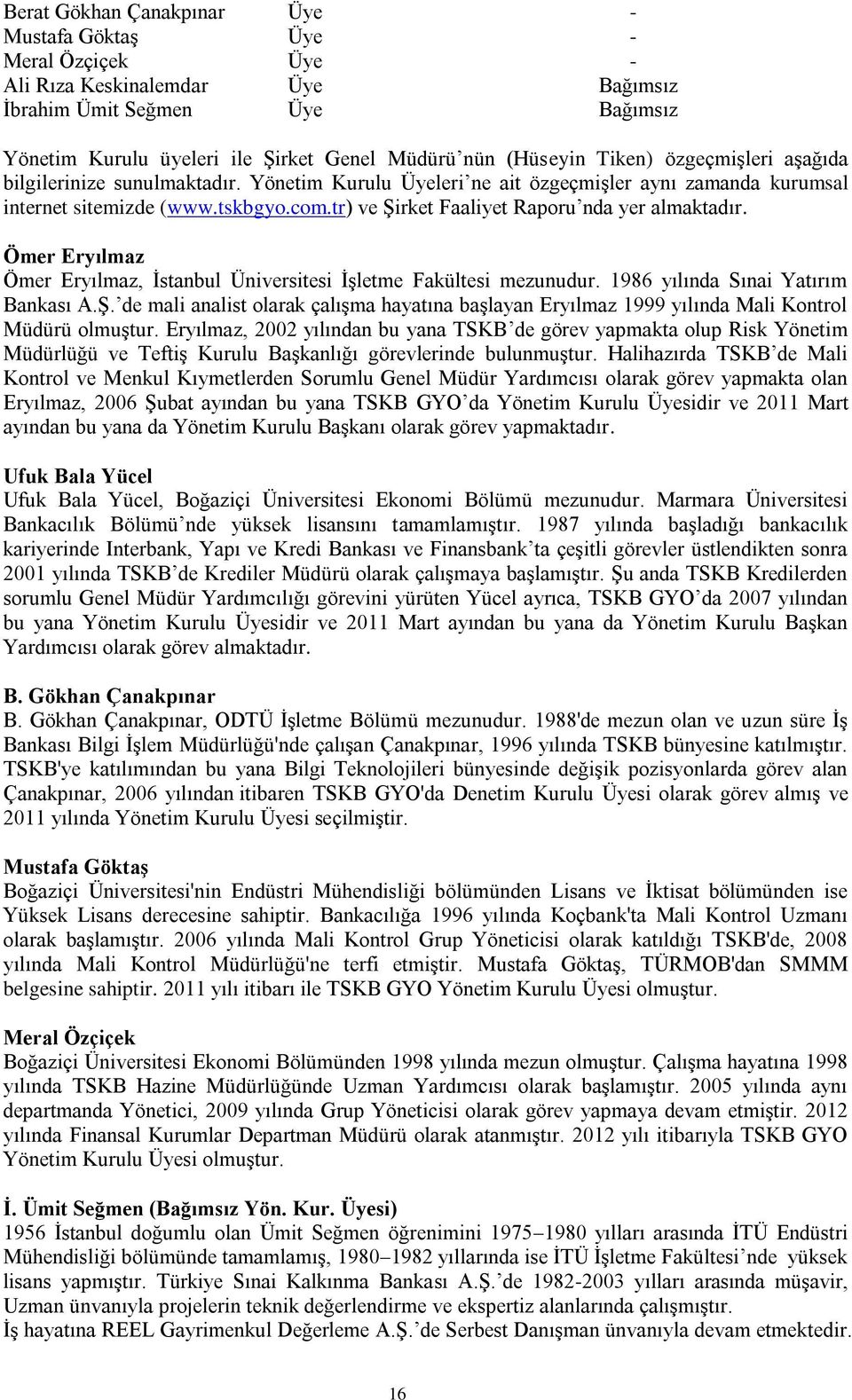 tr) ve Şirket Faaliyet Raporu nda yer almaktadır. Ömer Eryılmaz Ömer Eryılmaz, İstanbul Üniversitesi İşletme Fakültesi mezunudur. 1986 yılında Sınai Yatırım Bankası A.Ş. de mali analist olarak çalışma hayatına başlayan Eryılmaz 1999 yılında Mali Kontrol Müdürü olmuştur.