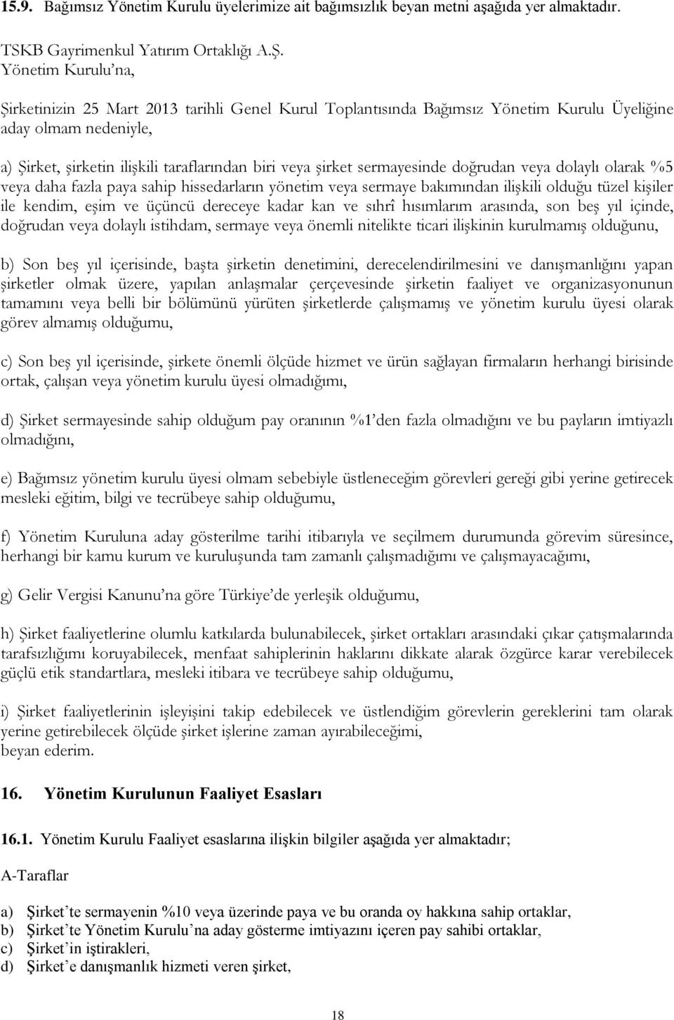 sermayesinde doğrudan veya dolaylı olarak %5 veya daha fazla paya sahip hissedarların yönetim veya sermaye bakımından ilişkili olduğu tüzel kişiler ile kendim, eşim ve üçüncü dereceye kadar kan ve