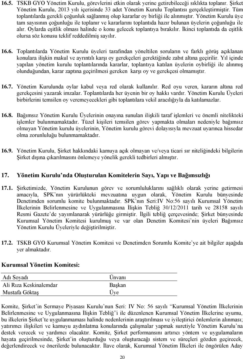 Yönetim Kurulu üye tam sayısının çoğunluğu ile toplanır ve kararlarını toplantıda hazır bulunan üyelerin çoğunluğu ile alır. Oylarda eşitlik olması halinde o konu gelecek toplantıya bırakılır.