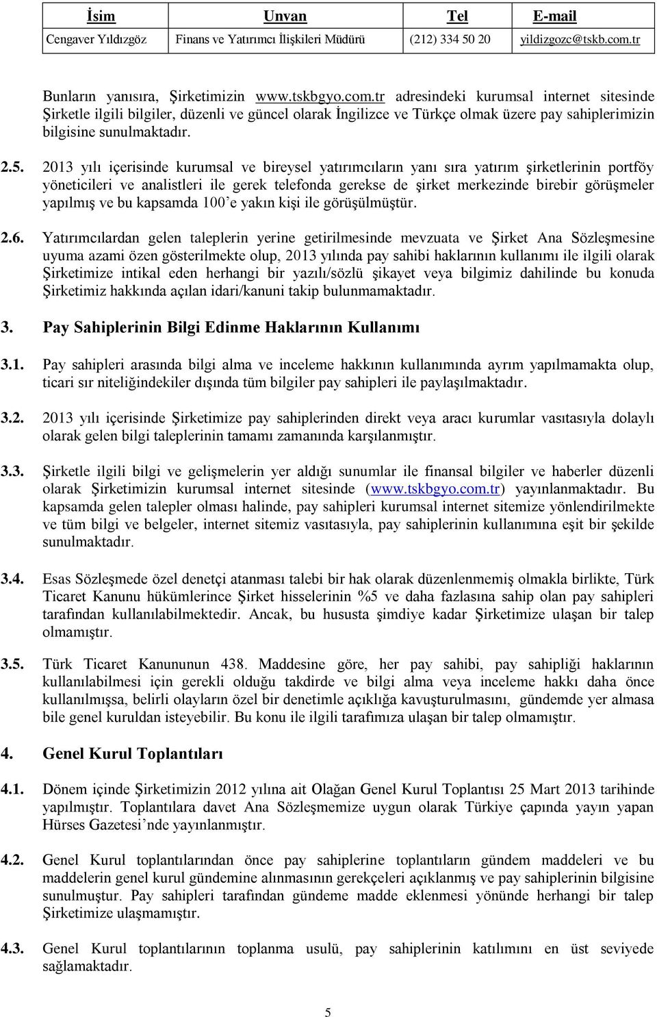 tr adresindeki kurumsal internet sitesinde Şirketle ilgili bilgiler, düzenli ve güncel olarak İngilizce ve Türkçe olmak üzere pay sahiplerimizin bilgisine sunulmaktadır. 2.5.