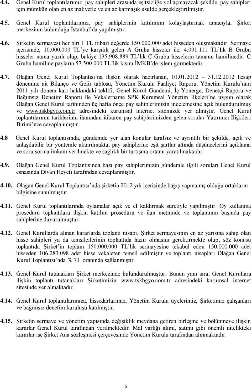 000 adet hisseden oluşmaktadır. Sermaye içerisinde, 10.000.000 TL ye karşılık gelen A Grubu hisseler ile, 4.091.111 TL lik B Grubu hisseler nama yazılı olup, bakiye 135.908.