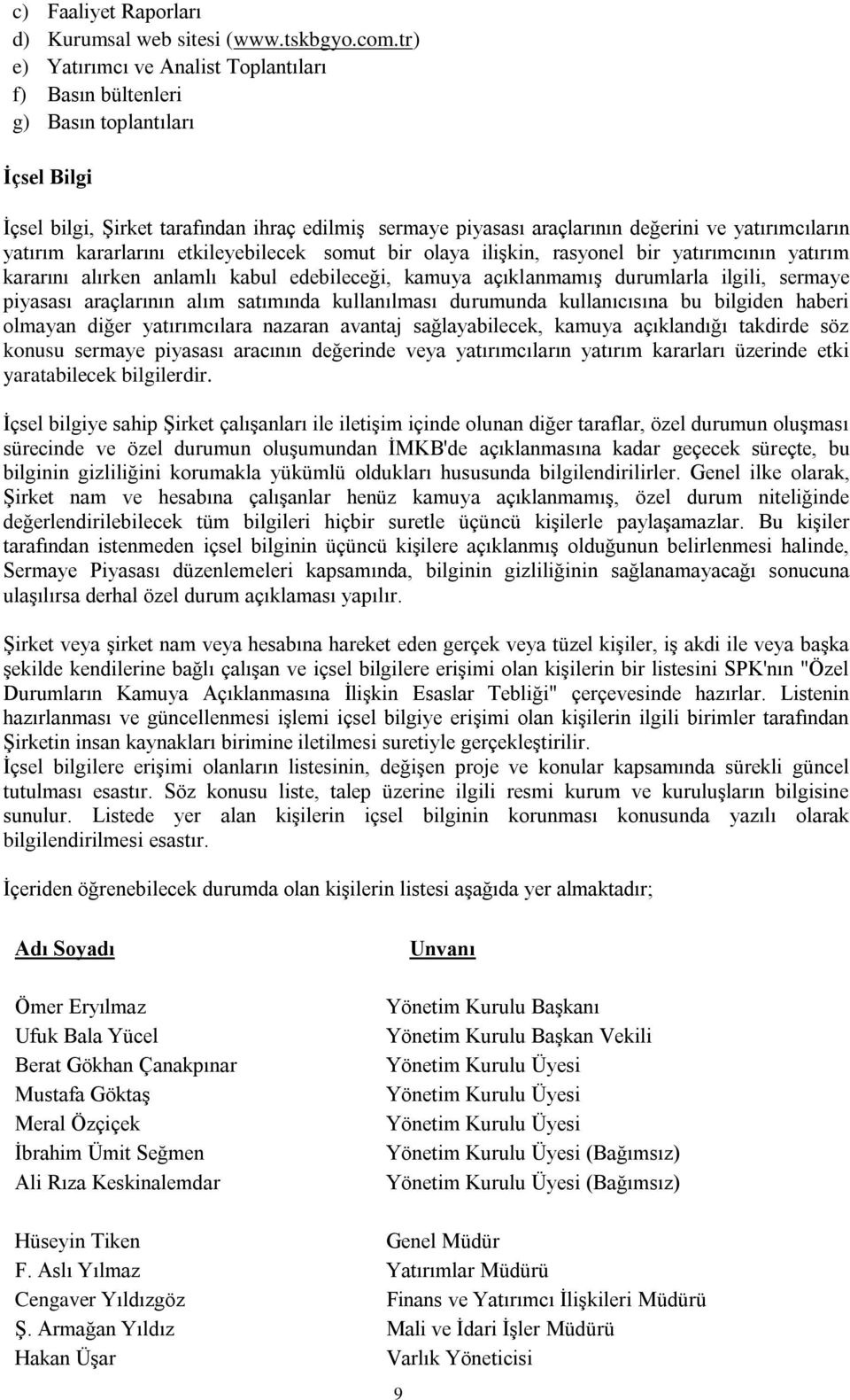 yatırım kararlarını etkileyebilecek somut bir olaya ilişkin, rasyonel bir yatırımcının yatırım kararını alırken anlamlı kabul edebileceği, kamuya açıklanmamış durumlarla ilgili, sermaye piyasası