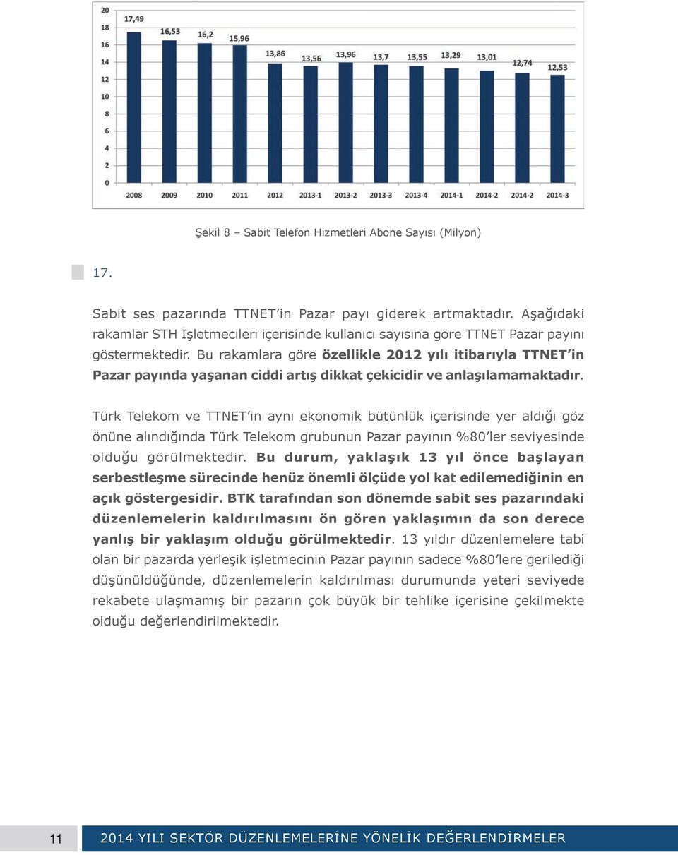 Bu rakamlara göre özellikle 2012 yılı itibarıyla TTNET in Pazar payında yaşanan ciddi artış dikkat çekicidir ve anlaşılamamaktadır.