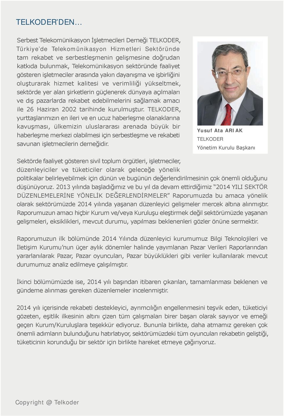 dünyaya açılmaları ve dış pazarlarda rekabet edebilmelerini sağlamak amacı ile 26 Haziran 2002 tarihinde kurulmuştur.