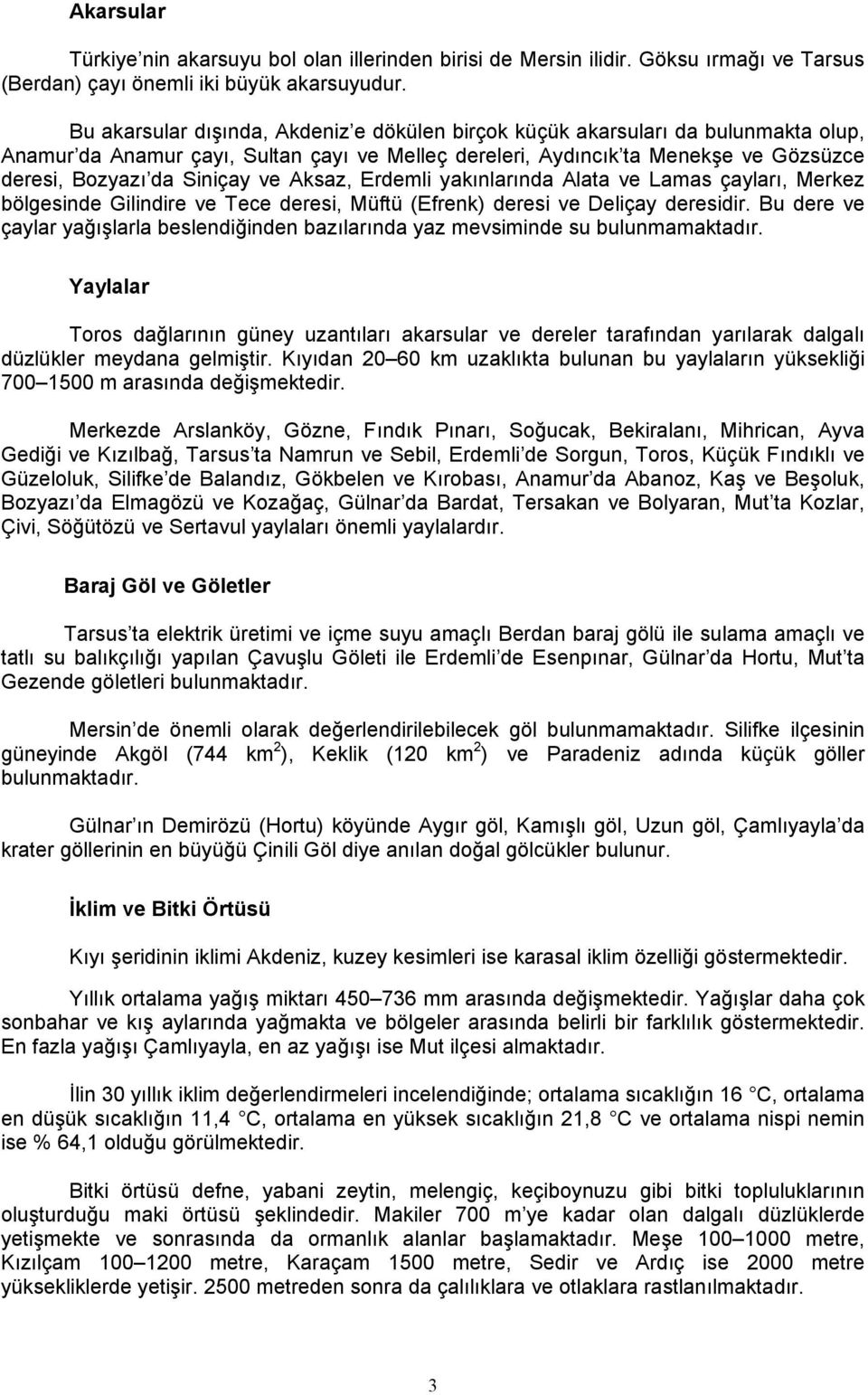 ve Aksaz, Erdemli yakınlarında Alata ve Lamas çayları, Merkez bölgesinde Gilindire ve Tece deresi, Müftü (Efrenk) deresi ve Deliçay deresidir.