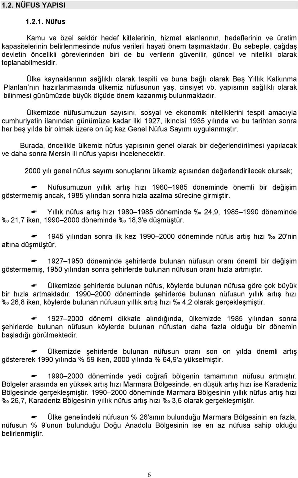 Ülke kaynaklarının sağlıklı olarak tespiti ve buna bağlı olarak Beş Yıllık Kalkınma Planları nın hazırlanmasında ülkemiz nüfusunun yaş, cinsiyet vb.