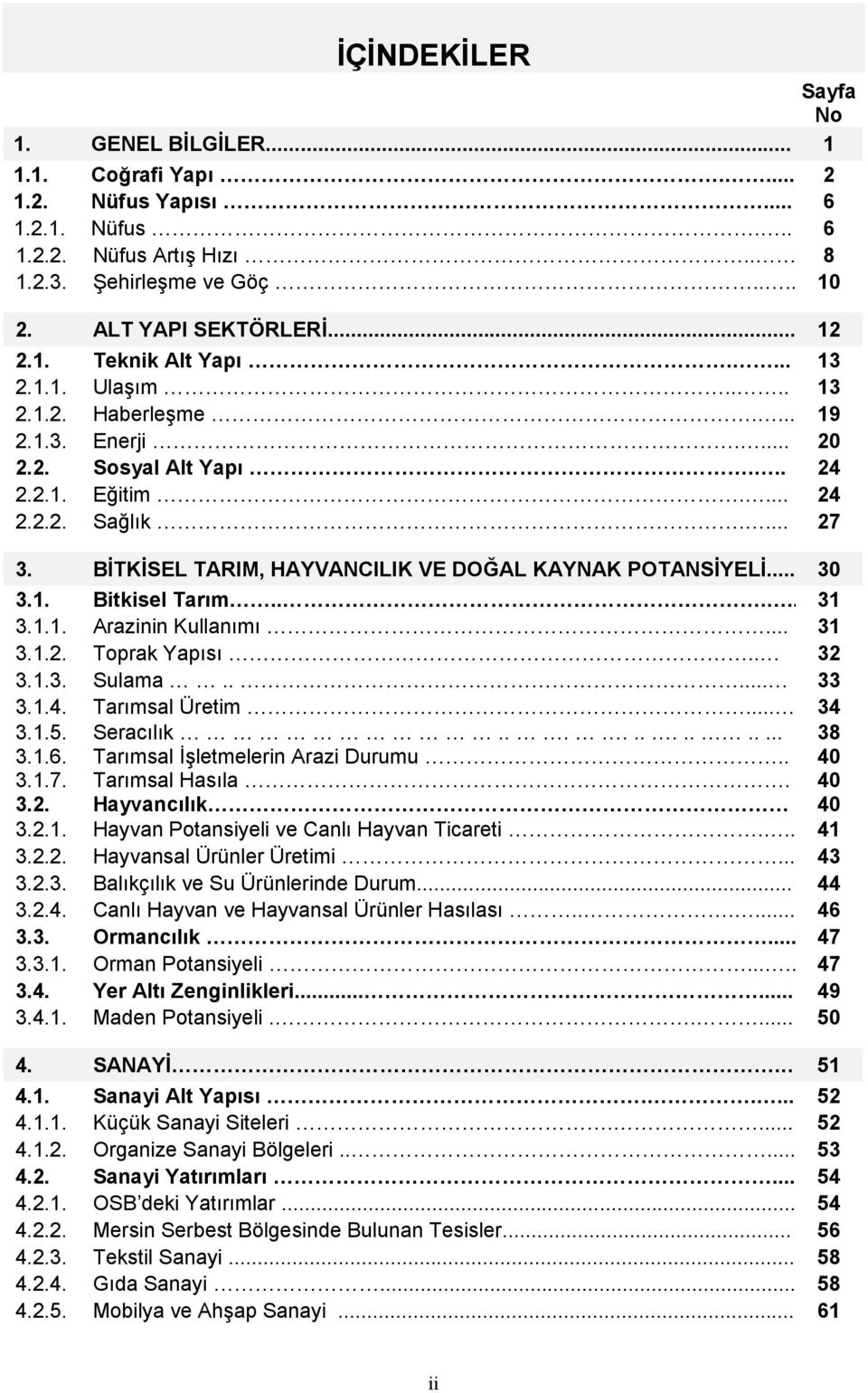 BİTKİSEL TARIM, HAYVANCILIK VE DOĞAL KAYNAK POTANSİYELİ... 30 3.1. Bitkisel Tarım..... 31 3.1.1. Arazinin Kullanımı... 31 3.1.2. Toprak Yapısı.. 32 3.1.3. Sulama..... 33 3.1.4. Tarımsal Üretim... 34 3.