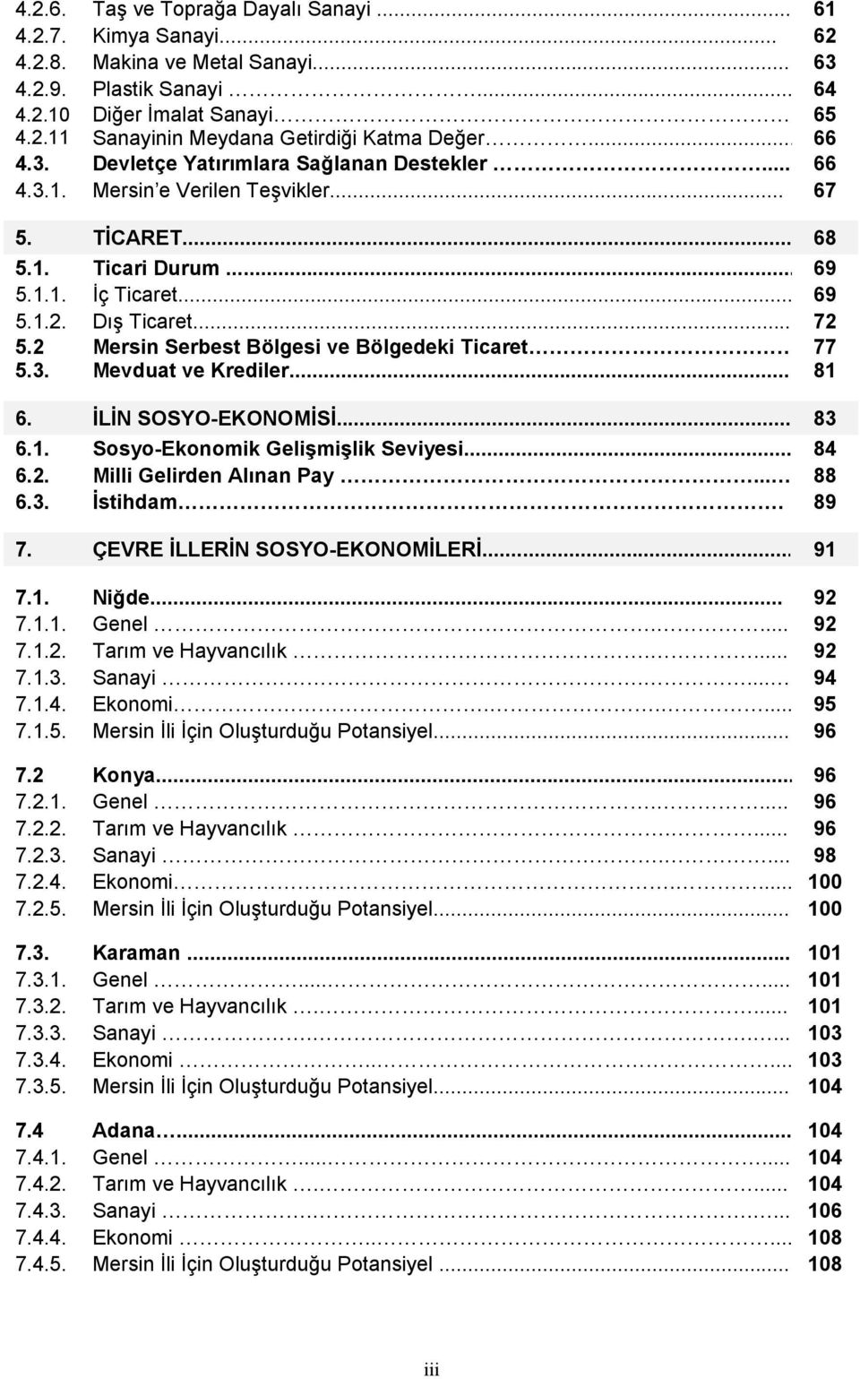 .. 6. İLİN SOSYO-EKONOMİSİ... 83 6.1. Sosyo-Ekonomik Gelişmişlik Seviyesi... 84 6.2. Milli Gelirden Alınan Pay.... 88 6.3. İstihdam. 89 7. ÇEVRE İLLERİN SOSYO-EKONOMİLERİ... 91 7.1. Niğde... 92 7.1.1. Genel.