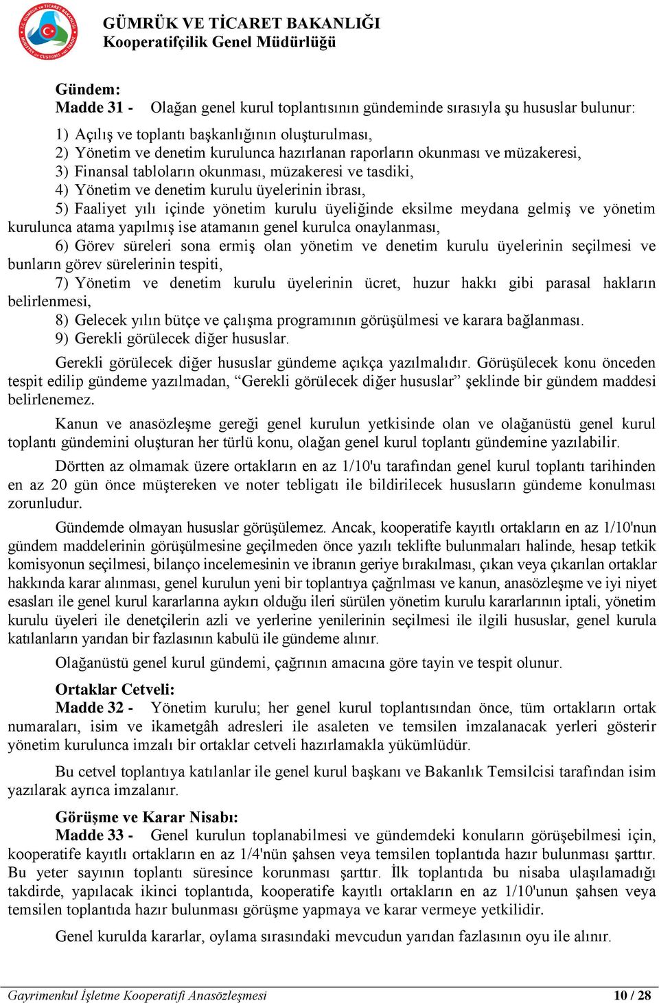 gelmiş ve yönetim kurulunca atama yapılmış ise atamanın genel kurulca onaylanması, 6) Görev süreleri sona ermiş olan yönetim ve denetim kurulu üyelerinin seçilmesi ve bunların görev sürelerinin