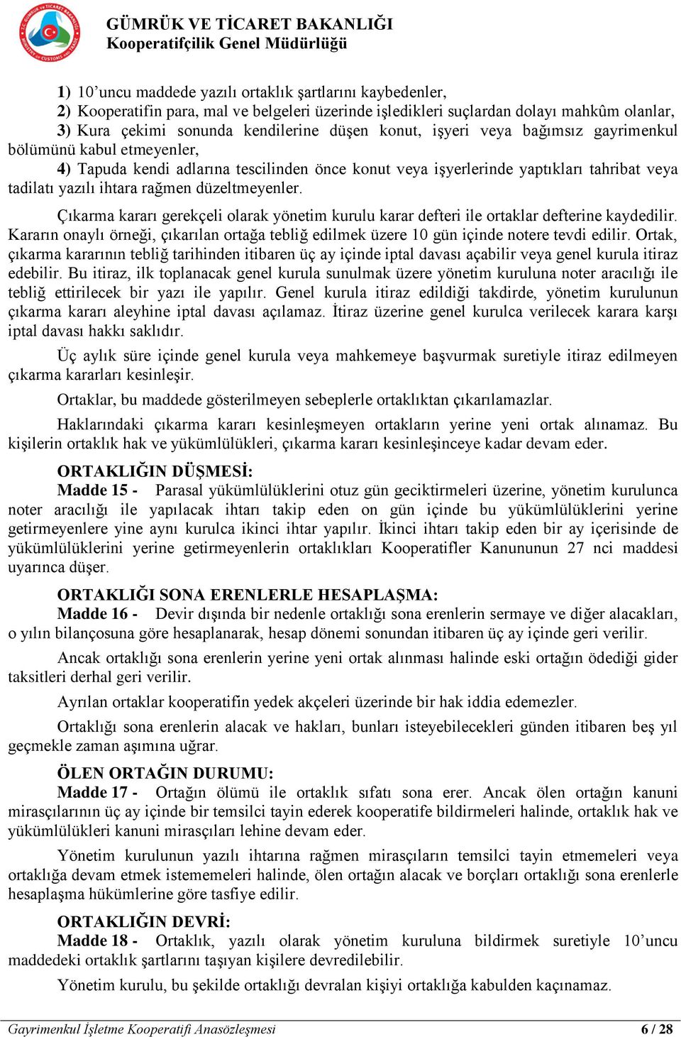 Çıkarma kararı gerekçeli olarak yönetim kurulu karar defteri ile ortaklar defterine kaydedilir. Kararın onaylı örneği, çıkarılan ortağa tebliğ edilmek üzere 10 gün içinde notere tevdi edilir.