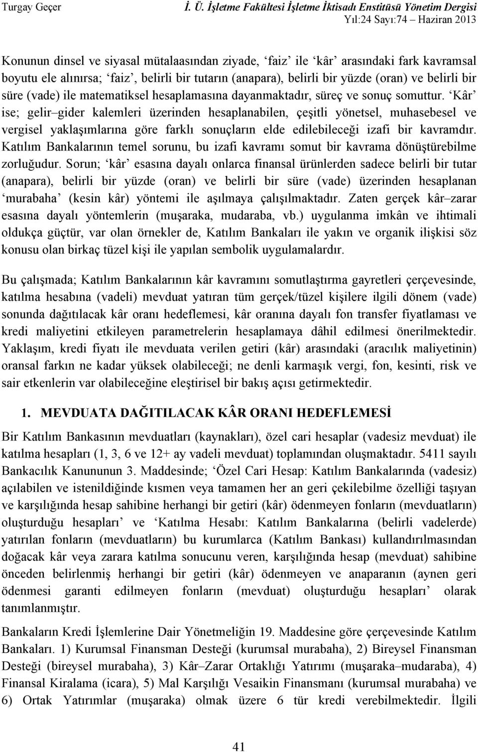 Y, verilen getiri (k r) kadar ; ne denli, risk ve sair getirmektedir. 1. MEVDU, ; zel Cari H (vadesiz) bu kurumlarca ( ) (mevduat) (belirli vadelerde) (mevduat) sahibine (aynen geri.