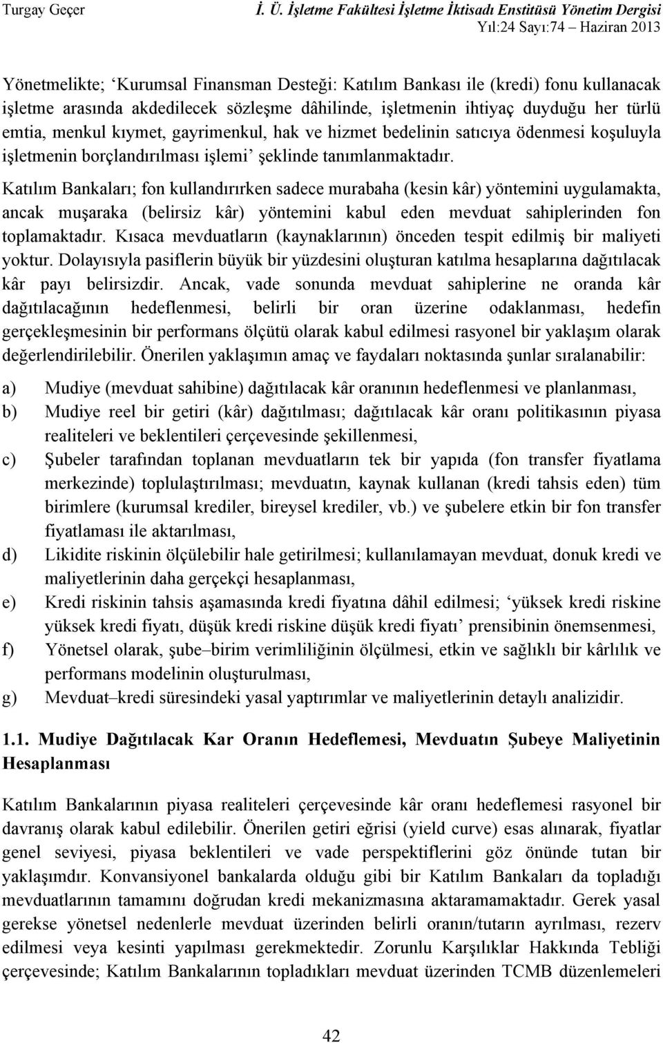 bir (fon transfer fiyatlama merkezinde) ; kaynak kullanan (kredi tahsis eden) birimlere (kurumsal krediler, bireysel krediler, vb.