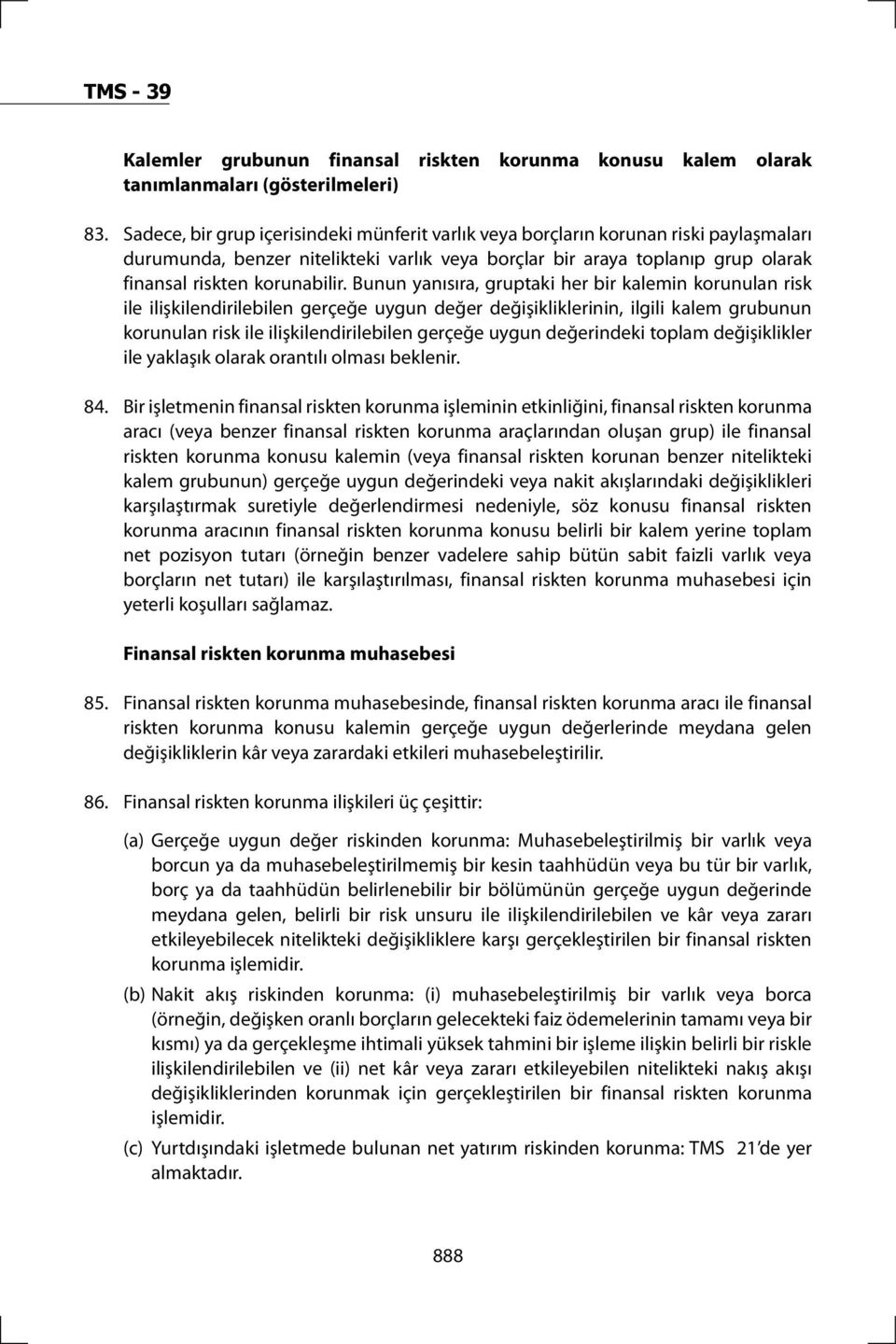 Bunun yanısıra, gruptaki her bir kalemin korunulan risk ile ilişkilendirilebilen gerçeğe uygun değer değişikliklerinin, ilgili kalem grubunun korunulan risk ile ilişkilendirilebilen gerçeğe uygun