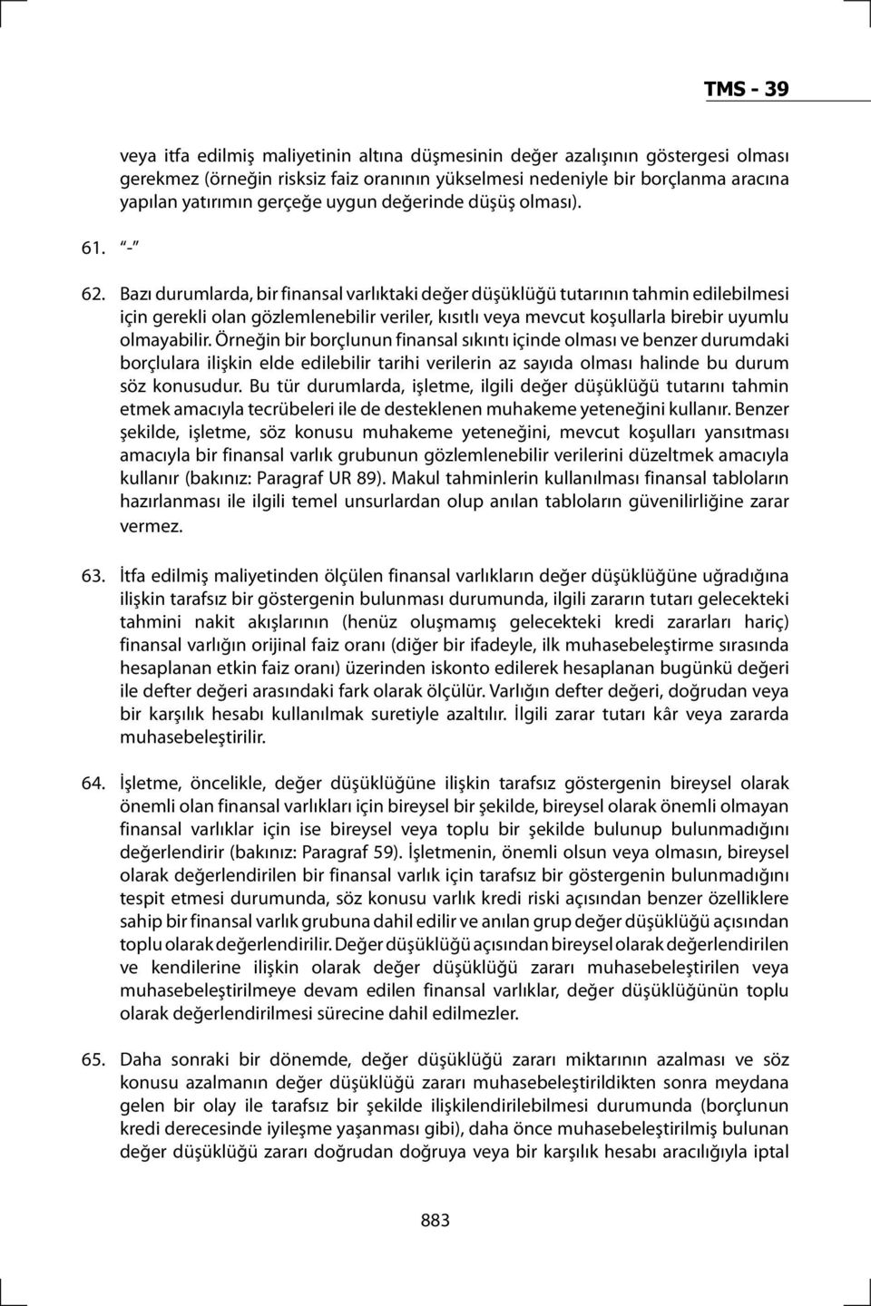 Bazı durumlarda, bir finansal varlıktaki değer düşüklüğü tutarının tahmin edilebilmesi için gerekli olan gözlemlenebilir veriler, kısıtlı veya mevcut koşullarla birebir uyumlu olmayabilir.