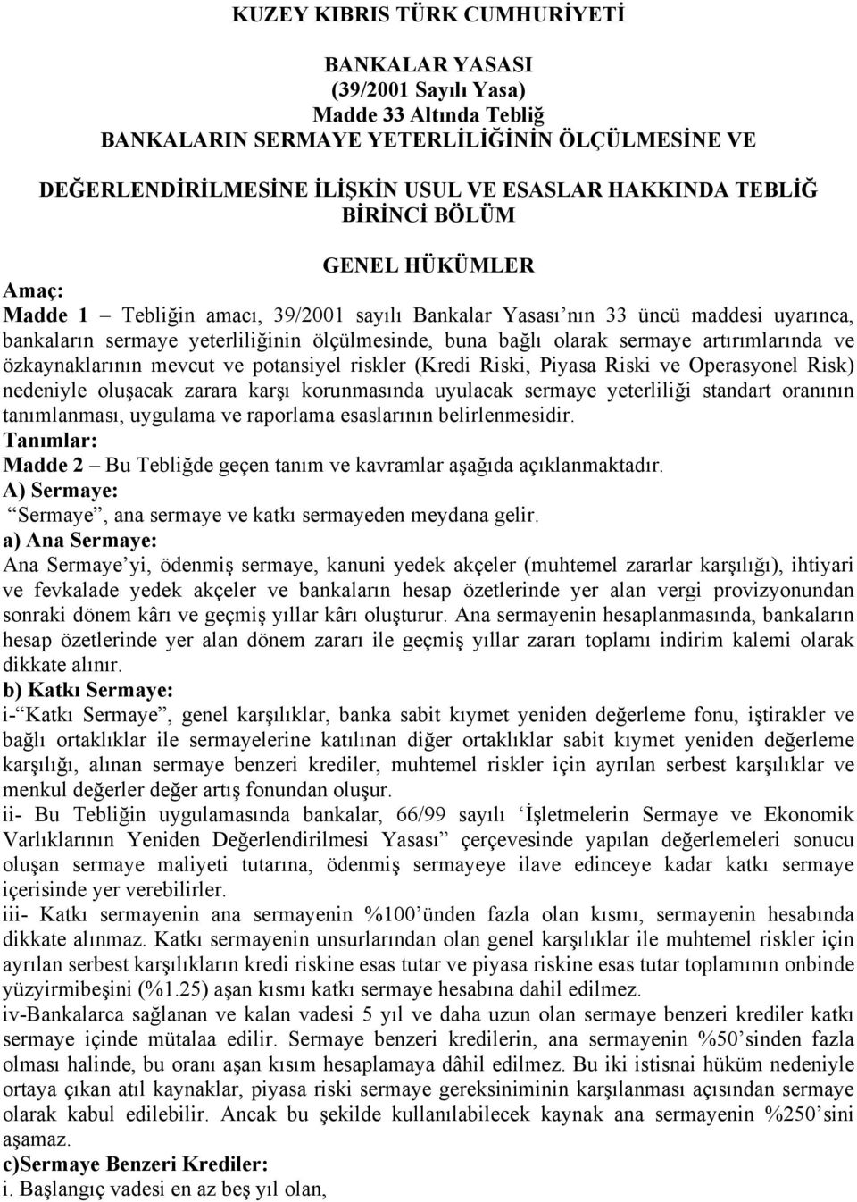 sermaye artırımlarında ve özkaynaklarının mevcut ve potansiyel riskler (Kredi Riski, Piyasa Riski ve Operasyonel Risk) nedeniyle oluşacak zarara karşı korunmasında uyulacak sermaye yeterliliği