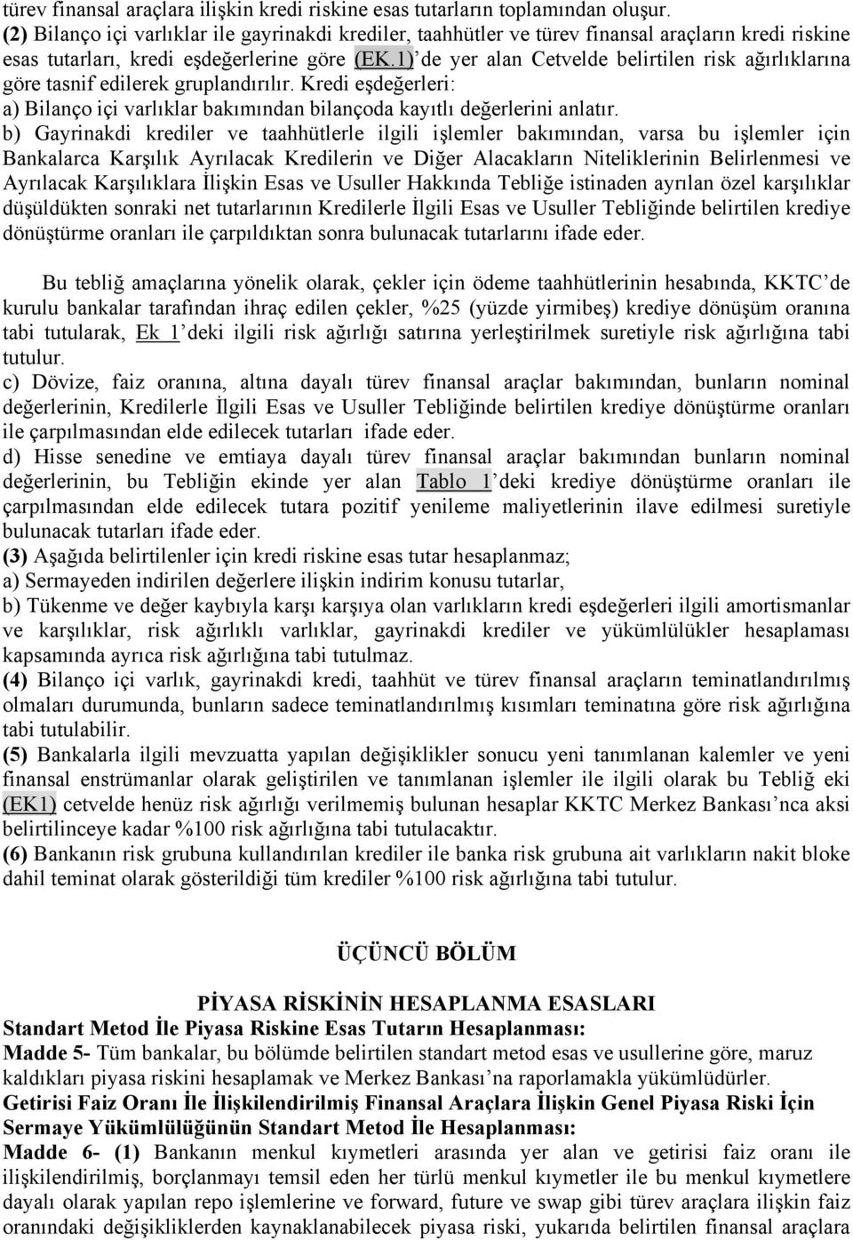 1) de yer alan Cetvelde belirtilen risk ağırlıklarına göre tasnif edilerek gruplandırılır. Kredi eşdeğerleri: a) Bilanço içi varlıklar bakımından bilançoda kayıtlı değerlerini anlatır.