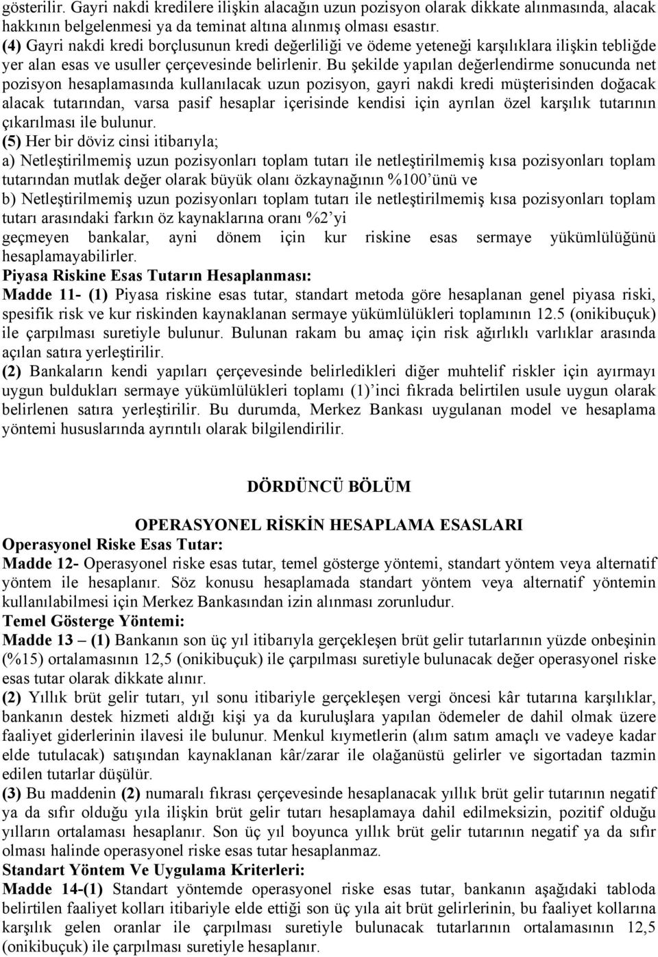 Bu şekilde yapılan değerlendirme sonucunda net pozisyon hesaplamasında kullanılacak uzun pozisyon, gayri nakdi kredi müşterisinden doğacak alacak tutarından, varsa pasif hesaplar içerisinde kendisi