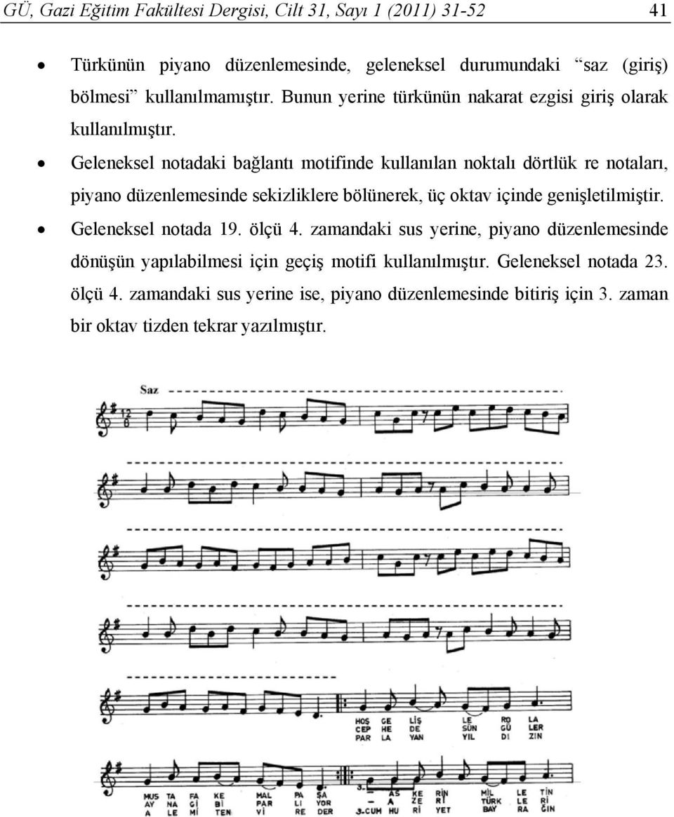 Geleneksel notadaki bağlantı motifinde kullanılan noktalı dörtlük re notaları, piyano düzenlemesinde sekizliklere bölünerek, üç oktav içinde genişletilmiştir.