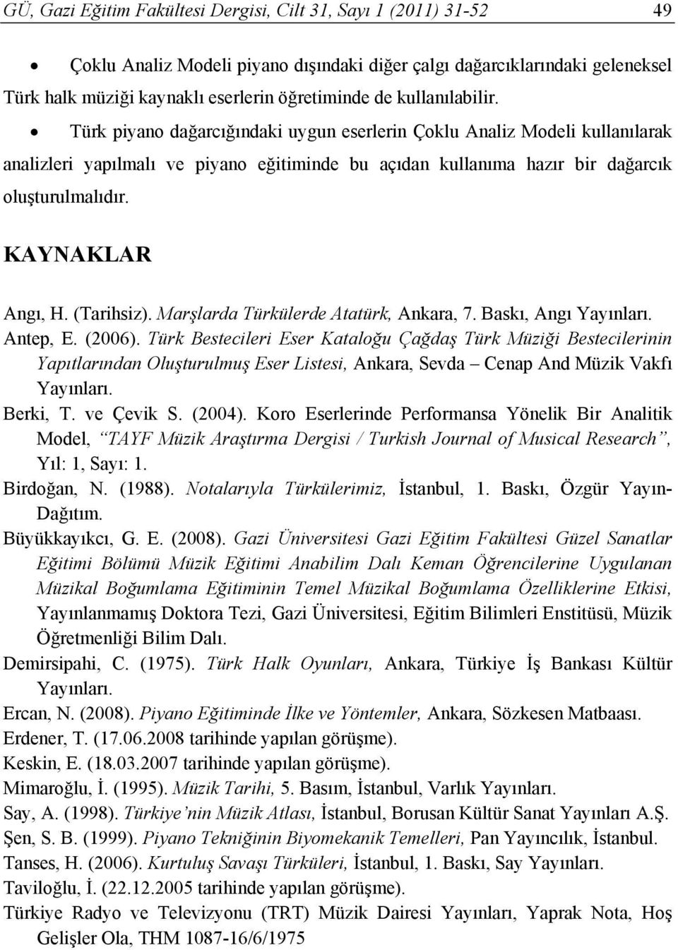 KAYNAKLAR Angı, H. (Tarihsiz). Marşlarda Türkülerde Atatürk, Ankara, 7. Baskı, Angı Yayınları. Antep, E. (2006).