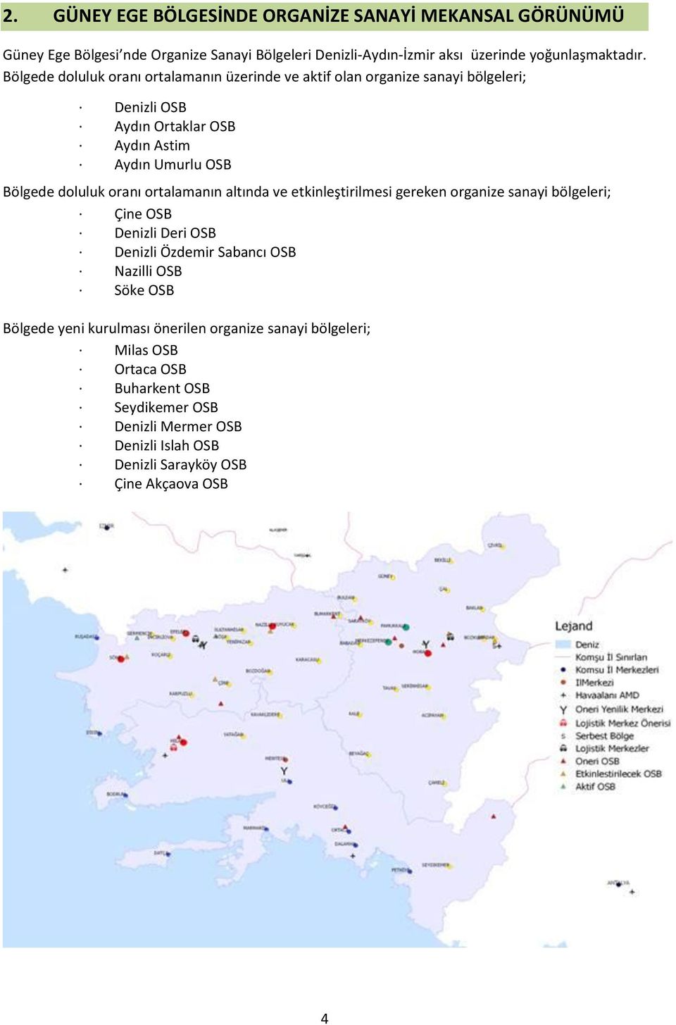 Bölgede doluluk oranı ortalamanın üzerinde ve aktif olan organize sanayi bölgeleri; Denizli Aydın Ortaklar Aydın Astim Aydın Umurlu Bölgede doluluk