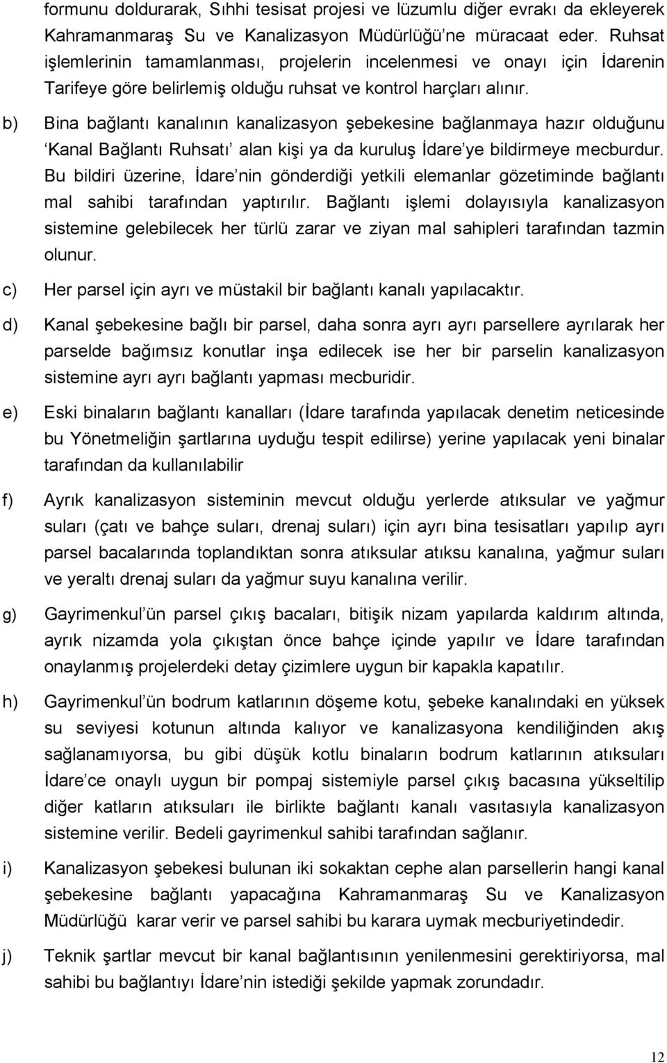 b) Bina bağlantı kanalının kanalizasyon şebekesine bağlanmaya hazır olduğunu Kanal Bağlantı Ruhsatı alan kişi ya da kuruluş İdare ye bildirmeye mecburdur.