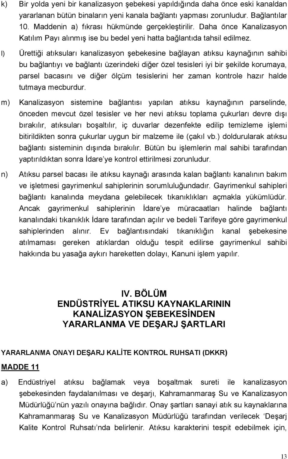 l) Ürettiği atıksuları kanalizasyon şebekesine bağlayan atıksu kaynağının sahibi bu bağlantıyı ve bağlantı üzerindeki diğer özel tesisleri iyi bir şekilde korumaya, parsel bacasını ve diğer ölçüm