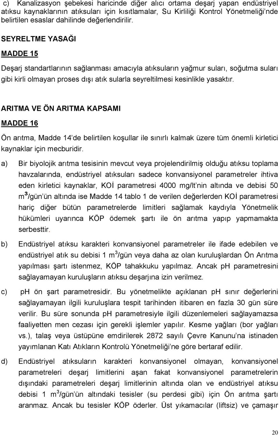 SEYRELTME YASAĞI MADDE 15 Deşarj standartlarının sağlanması amacıyla atıksuların yağmur suları, soğutma suları gibi kirli olmayan proses dışı atık sularla seyreltilmesi kesinlikle yasaktır.