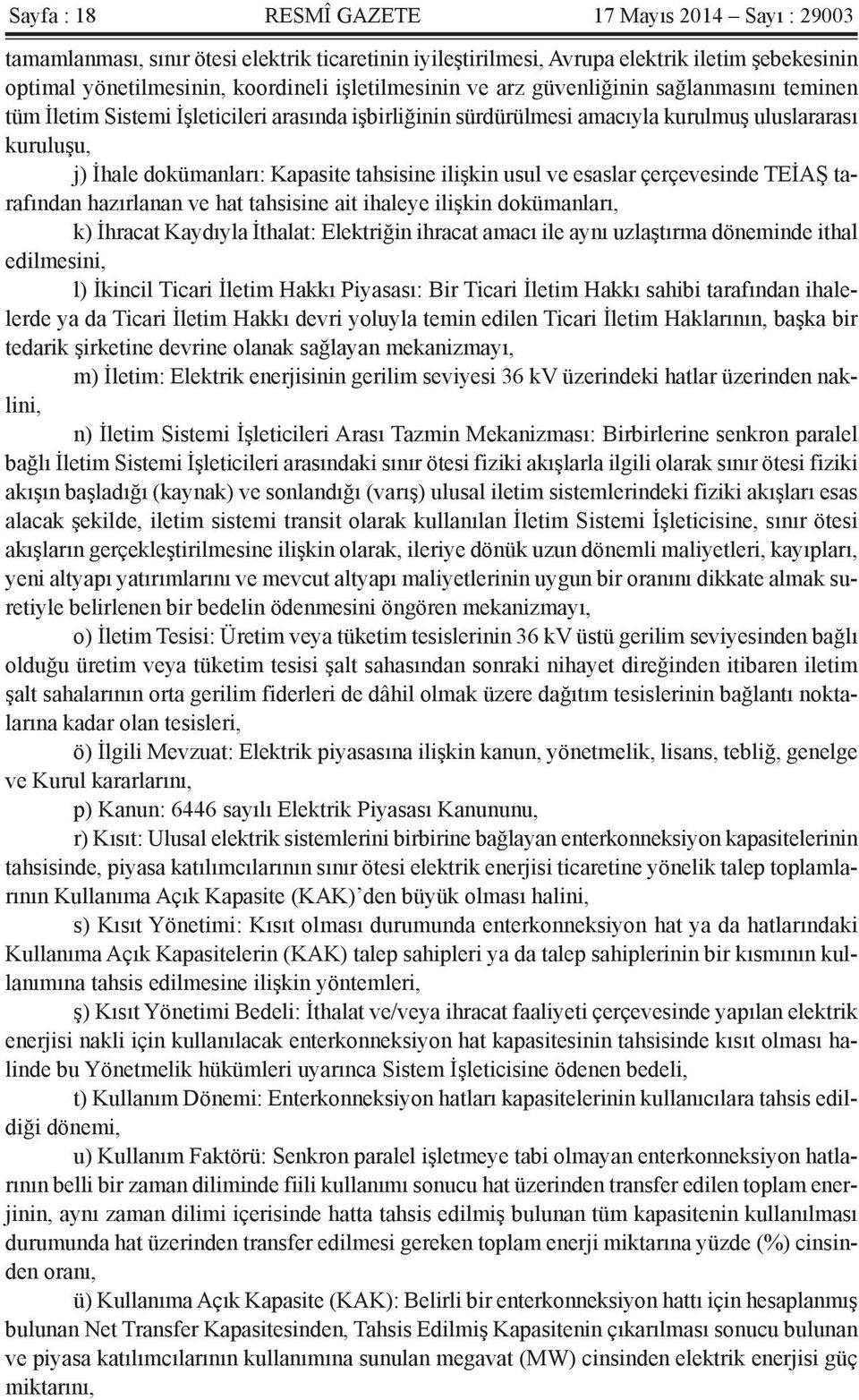 usul ve esaslar çerçevesinde TEİAŞ tarafından hazırlanan ve hat tahsisine ait ihaleye ilişkin dokümanları, k) İhracat Kaydıyla İthalat: Elektriğin ihracat amacı ile aynı uzlaştırma döneminde ithal