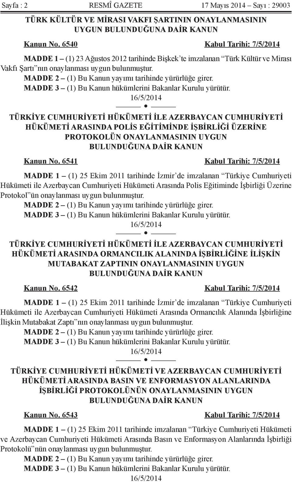 MADDE 2 (1) Bu Kanun yayımı tarihinde yürürlüğe girer. MADDE 3 (1) Bu Kanun hükümlerini Bakanlar Kurulu yürütür.