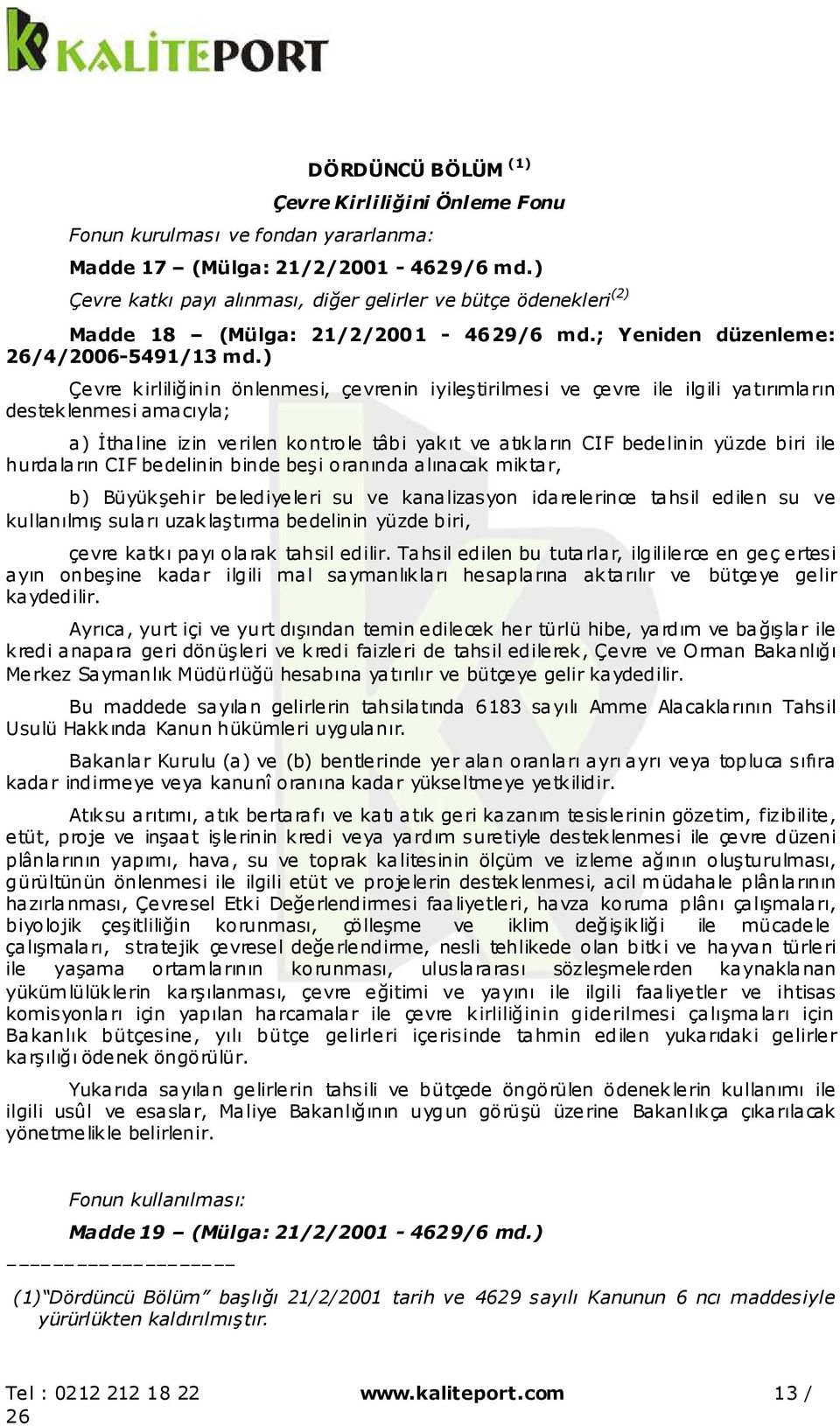 ) Çevre kirliliğinin önlenmesi, çevrenin iyileştirilmesi ve çevre ile ilgili yatırımların desteklenmesi amacıyla; a) İthaline izin verilen kontrole tâbi yakıt ve atıkların CIF bedelinin yüzde biri