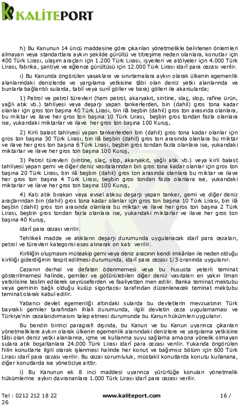 ı) Bu Kanunda öngörülen yasaklara ve sınırlamalara aykırı olarak ülkenin egemenlik alanlarındaki denizlerde ve yargılama yetkisine tâbi olan deniz yetki alanlarında ve bunlarla bağlantılı sularda,