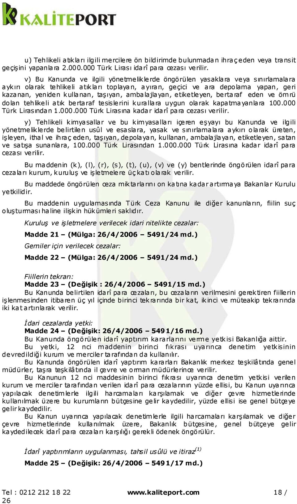 taşıyan, ambalajlayan, etiketleyen, bertaraf eden ve ömrü dolan tehlikeli atık bertaraf tesislerini kurallara uygun olarak kapatmayanlara 100.000 Türk Lirasından 1.000.000 Türk Lirasına kadar idarî para cezası verilir.