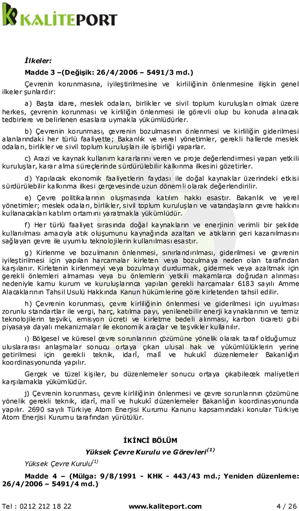 çevrenin korunması ve kirliliğin önlenmesi ile görevli olup bu konuda alınacak tedbirlere ve belirlenen esaslara uymakla yükümlüdürler.