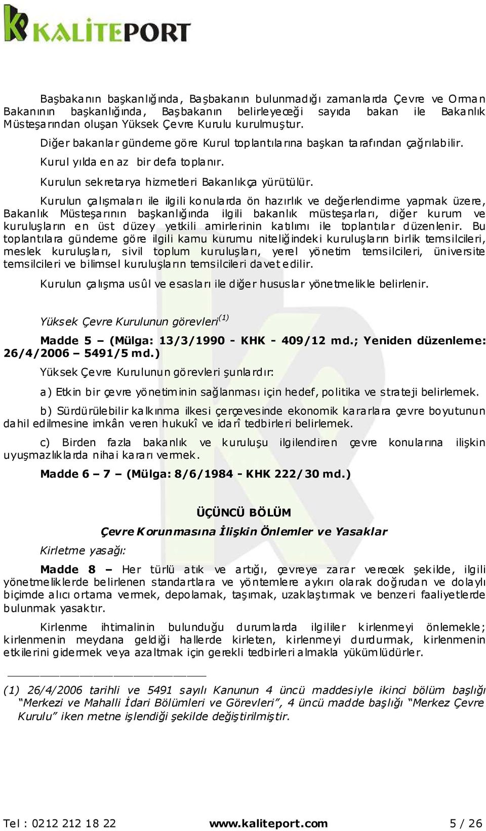 Kurulun çalışmaları ile ilgili konularda ön hazırlık ve değerlendirme yapmak üzere, Bakanlık Müsteşarının başkanlığında ilgili bakanlık müsteşarları, diğer kurum ve kuruluşların en üst düzey yetkili